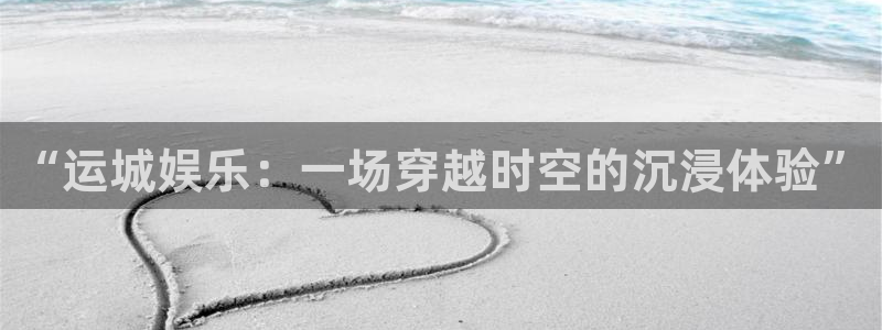 门徒平台注册：“运城娱乐：一场穿越时空的沉浸体验”